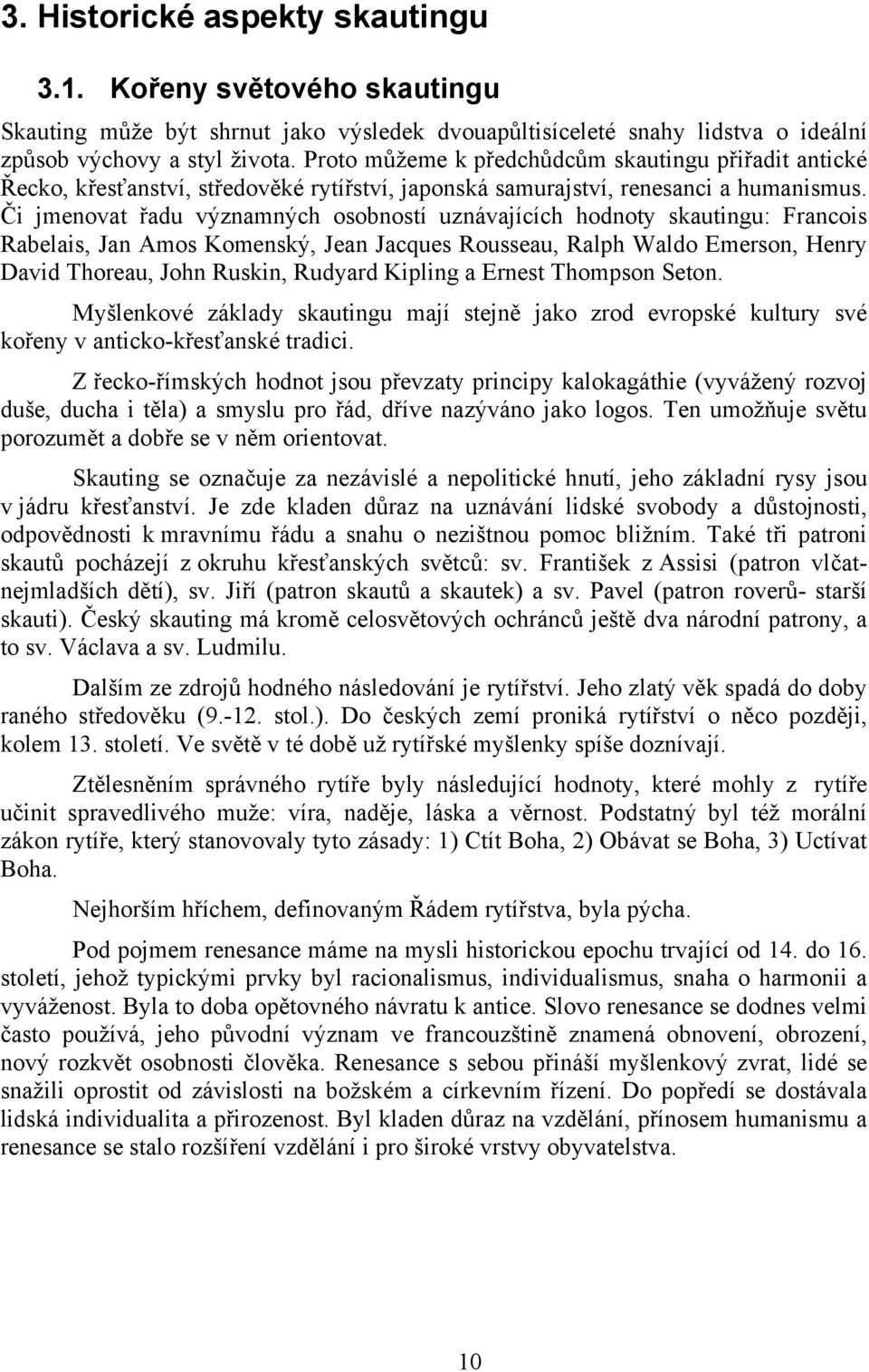 Či jmenovat řadu významných osobností uznávajících hodnoty skautingu: Francois Rabelais, Jan Amos Komenský, Jean Jacques Rousseau, Ralph Waldo Emerson, Henry David Thoreau, John Ruskin, Rudyard