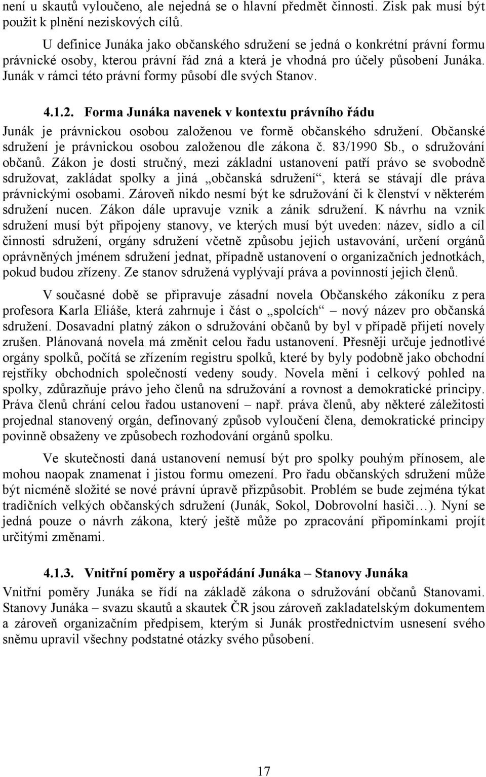 Junák v rámci této právní formy působí dle svých Stanov. 4.1.2. Forma Junáka navenek v kontextu právního řádu Junák je právnickou osobou založenou ve formě občanského sdružení.