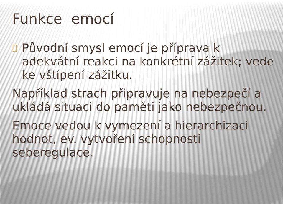 Například strach připravuje na nebezpečí a ukládá situaci do paměti