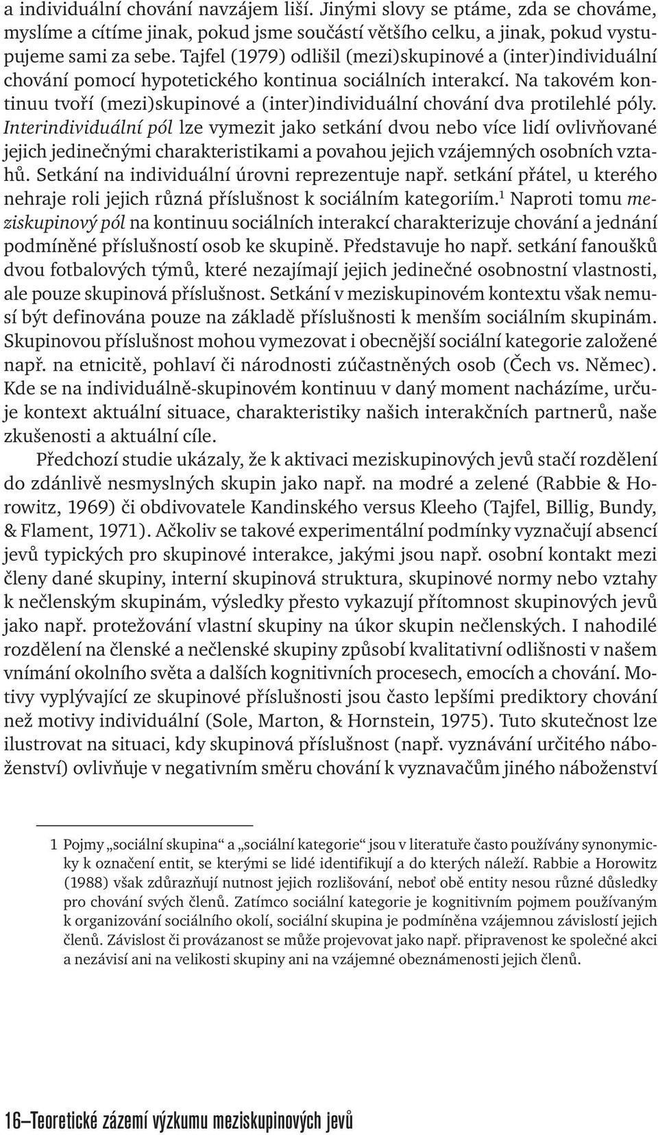 Na takovém kontinuu tvoří (mezi)skupinové a (inter)individuální chování dva protilehlé póly.