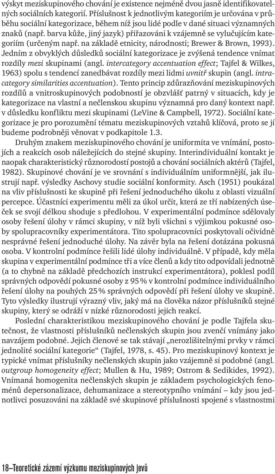 barva kůže, jiný jazyk) přiřazováni k vzájemně se vylučujícím kategoriím (určeným např. na základě etnicity, národnosti; Brewer & Brown, 1993).