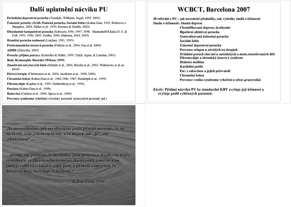 1991; 1996; 2003; Gorbis, 2004; Didonna, 2004; 2005) Hraniční porucha osobnosti (Linehan, 1991, 1993) Posttraumatická stresová porucha (Follette et al., 2004, Foa et al.