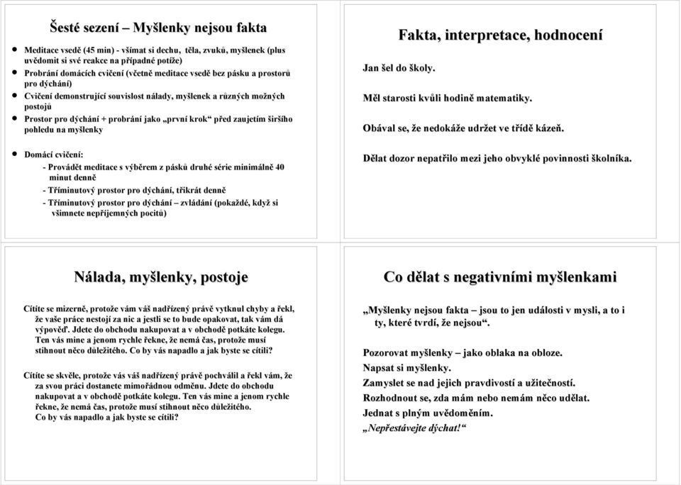 Fakta, interpretace, hodnocení Jan šel do školy. Měl starosti kvůli hodině matematiky. Obával se, že nedokáže udržet ve třídě kázeň.