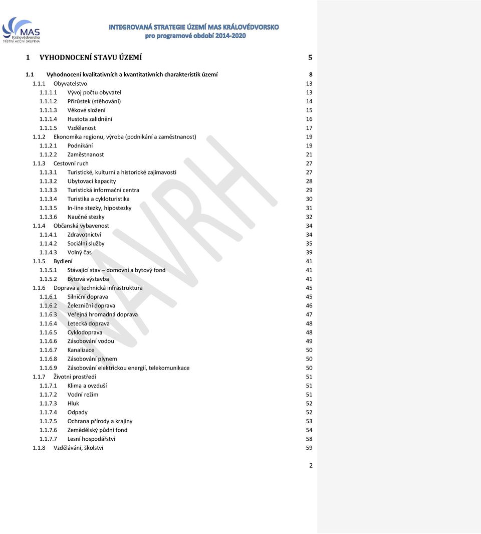 Cestovní ruch 27 1.1.3.1 Turistické, kulturní a historické zajímavosti 27 1.1.3.2 Ubytovací kapacity 28 1.1.3.3 Turistická informační centra 29 1.1.3.4 Turistika a cykloturistika 30 1.1.3.5 In-line stezky, hipostezky 31 1.
