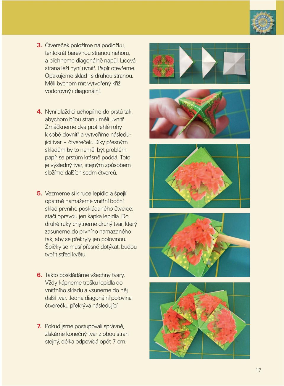 Zmáčkneme dva protilehlé rohy k sobě dovnitř a vytvoříme následující tvar čtvereček. Díky přesným skladům by to neměl být problém, papír se prstům krásně poddá.