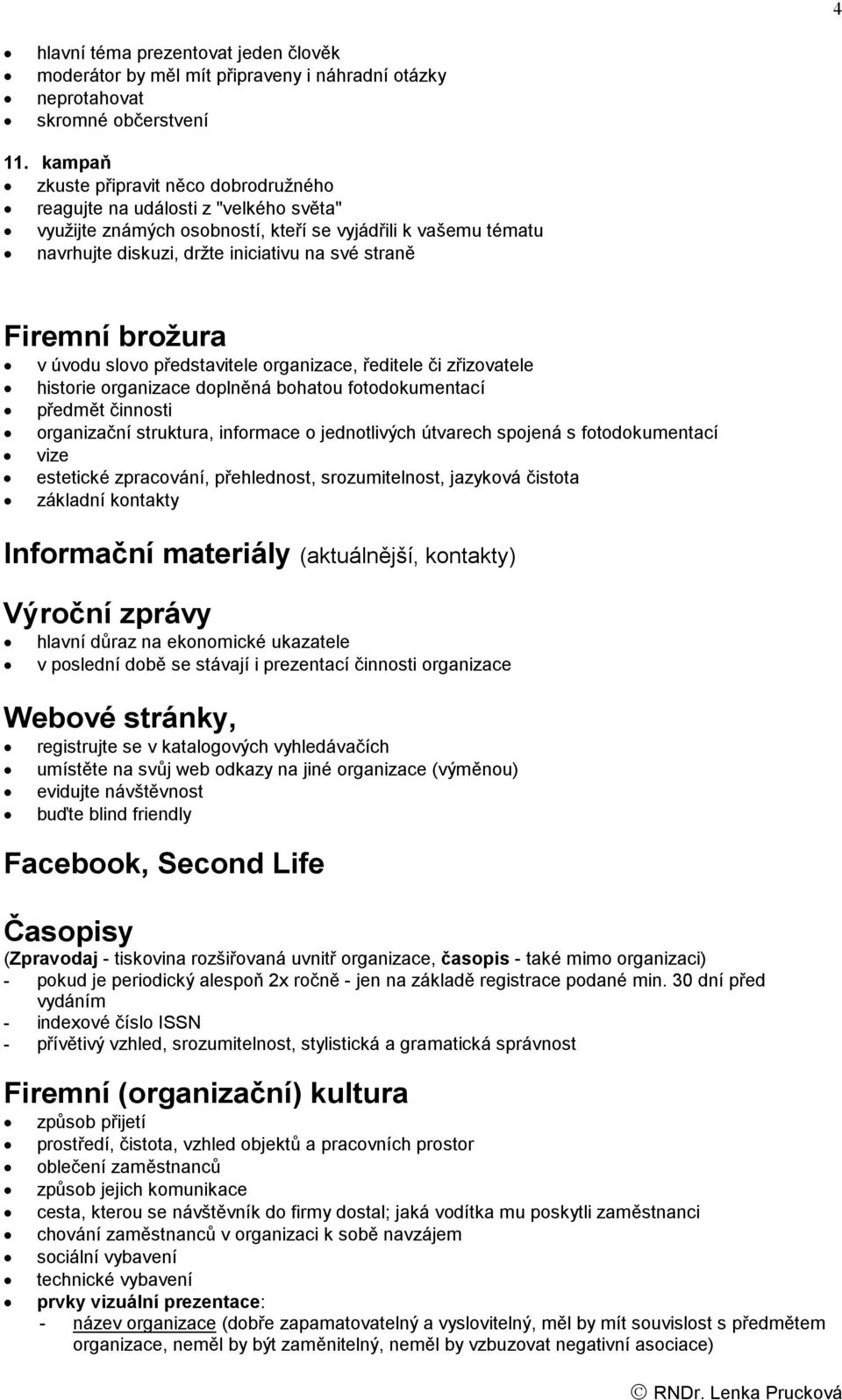 Firemní brožura v úvodu slovo představitele organizace, ředitele či zřizovatele historie organizace doplněná bohatou fotodokumentací předmět činnosti organizační struktura, informace o jednotlivých