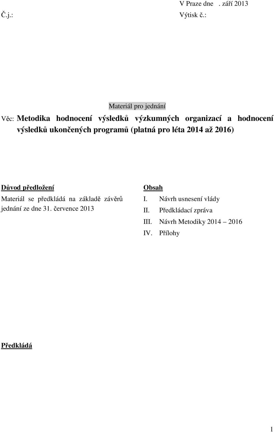 výsledků ukončených programů (platná pro léta 2014 až 2016) Důvod předložení Materiál se