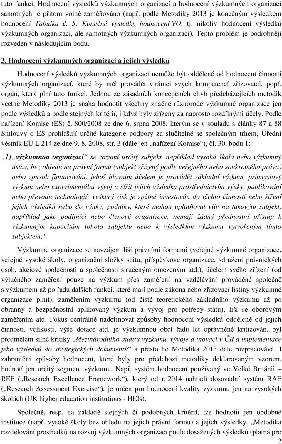 Hodnocení výzkumných organizací a jejich výsledků Hodnocení výsledků výzkumných organizací nemůže být oddělené od hodnocení činnosti výzkumných organizací, které by měl provádět v rámci svých