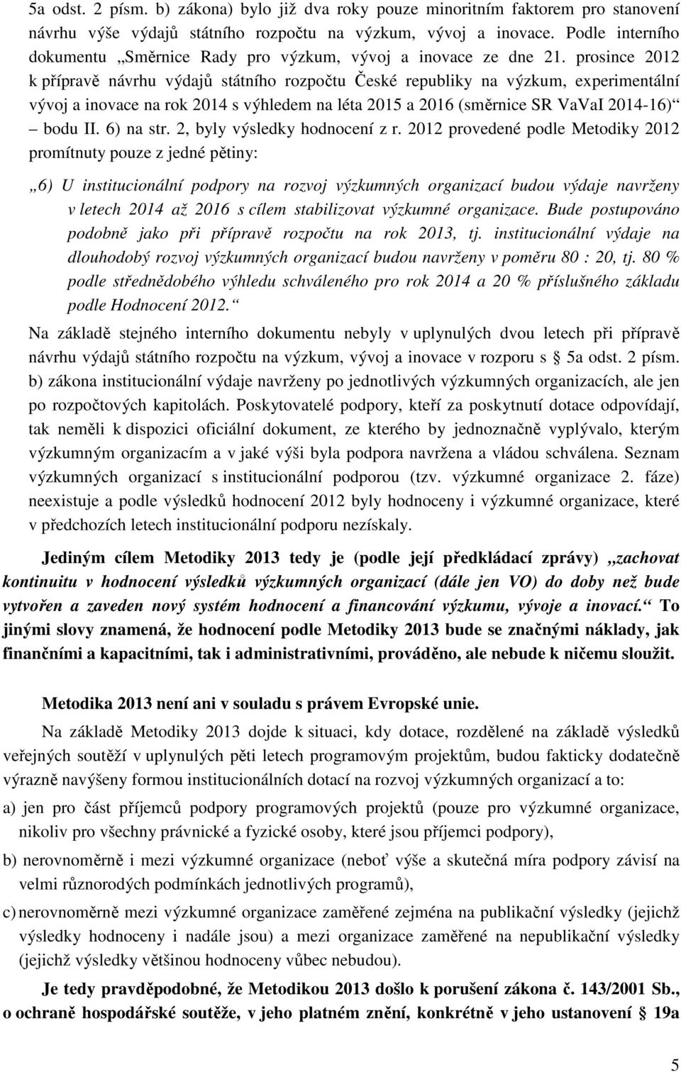 prosince 2012 k přípravě návrhu výdajů státního rozpočtu České republiky na výzkum, experimentální vývoj a inovace na rok 2014 s výhledem na léta 2015 a 2016 (směrnice SR VaVaI 2014-16) bodu II.