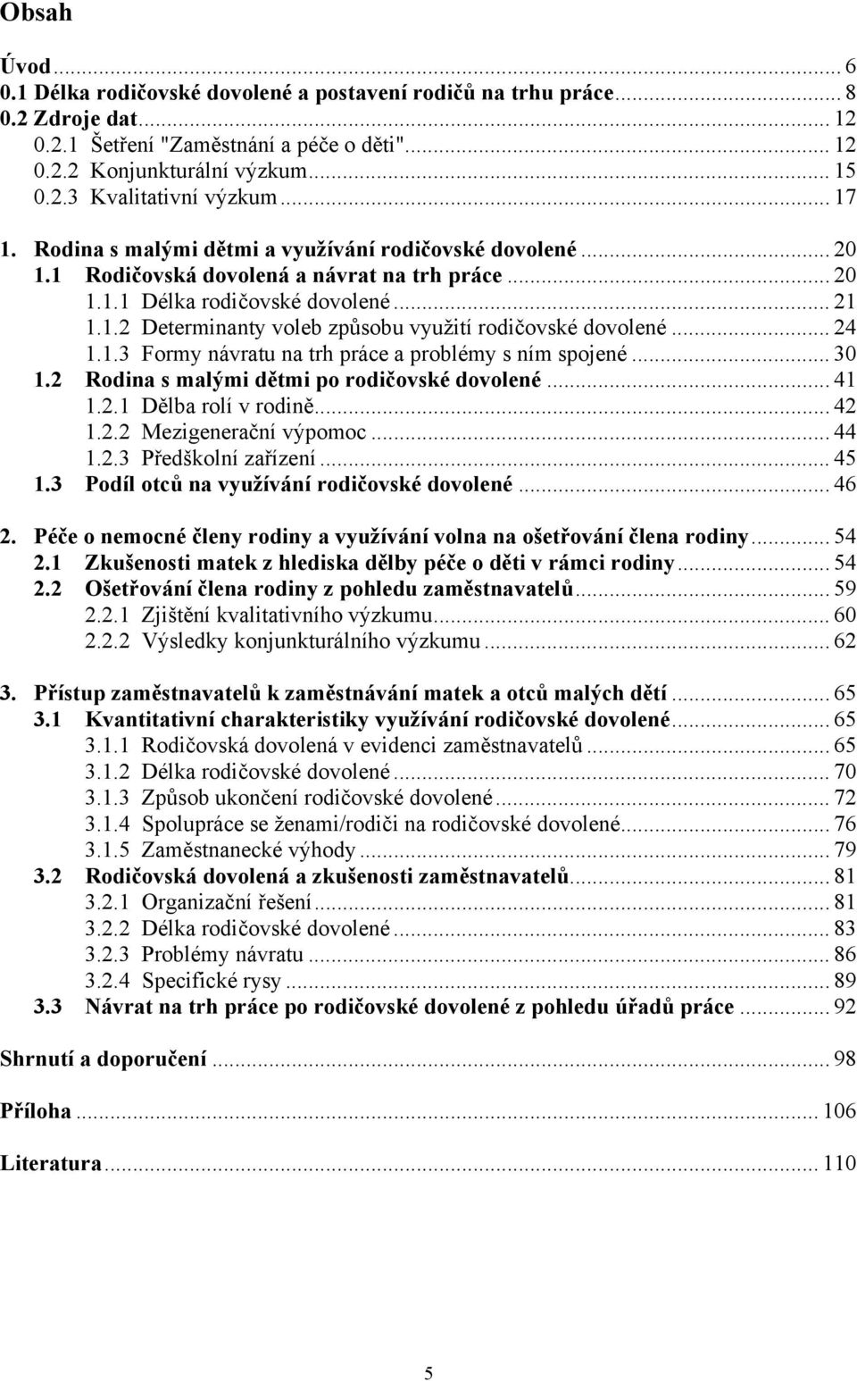 .. 24 1.1.3 Formy návratu na trh práce a problémy s ním spojené... 30 1.2 Rodina s malými dětmi po rodičovské dovolené... 41 1.2.1 Dělba rolí v rodině... 42 1.2.2 Mezigenerační výpomoc... 44 1.2.3 Předškolní zařízení.