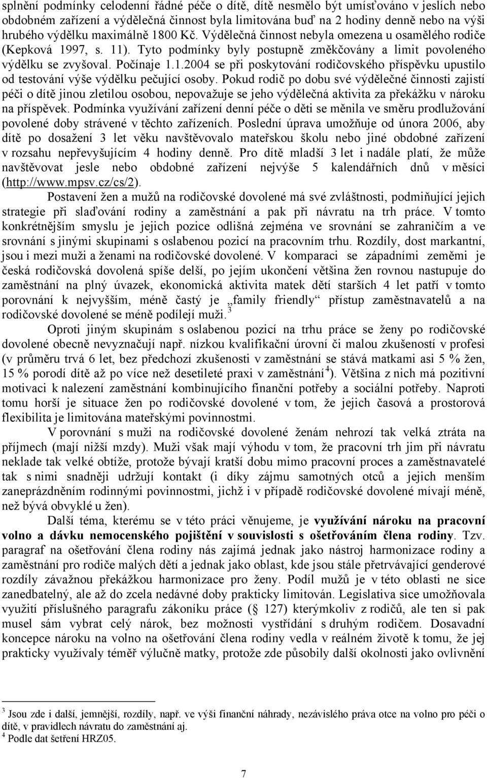 Pokud rodič po dobu své výdělečné činnosti zajistí péči o dítě jinou zletilou osobou, nepovažuje se jeho výdělečná aktivita za překážku v nároku na příspěvek.