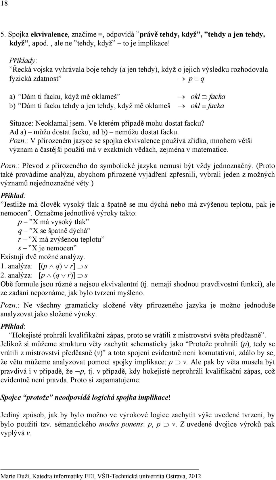 mě oklameš okl facka Situace: Neoklamal jsem. Ve kterém případě mohu dostat facku? Ad a) můžu dostat facku, ad b) nemůžu dostat facku. Pozn.