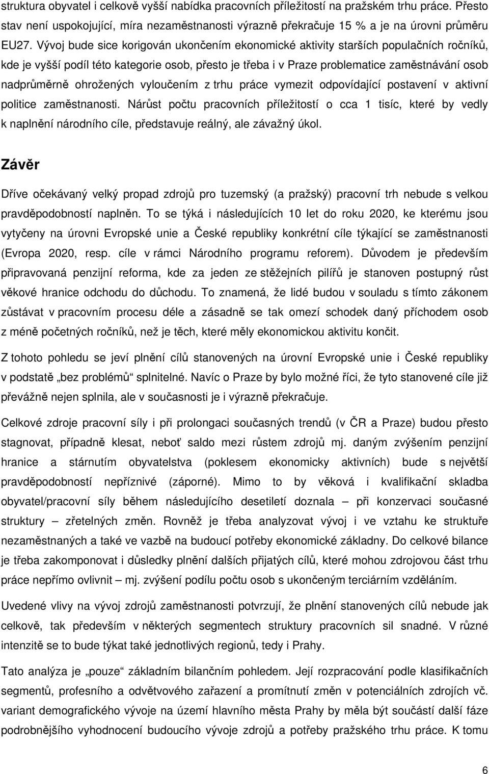 ohrožených vyloučením z trhu práce vymezit odpovídající postavení v aktivní politice zaměstnanosti.