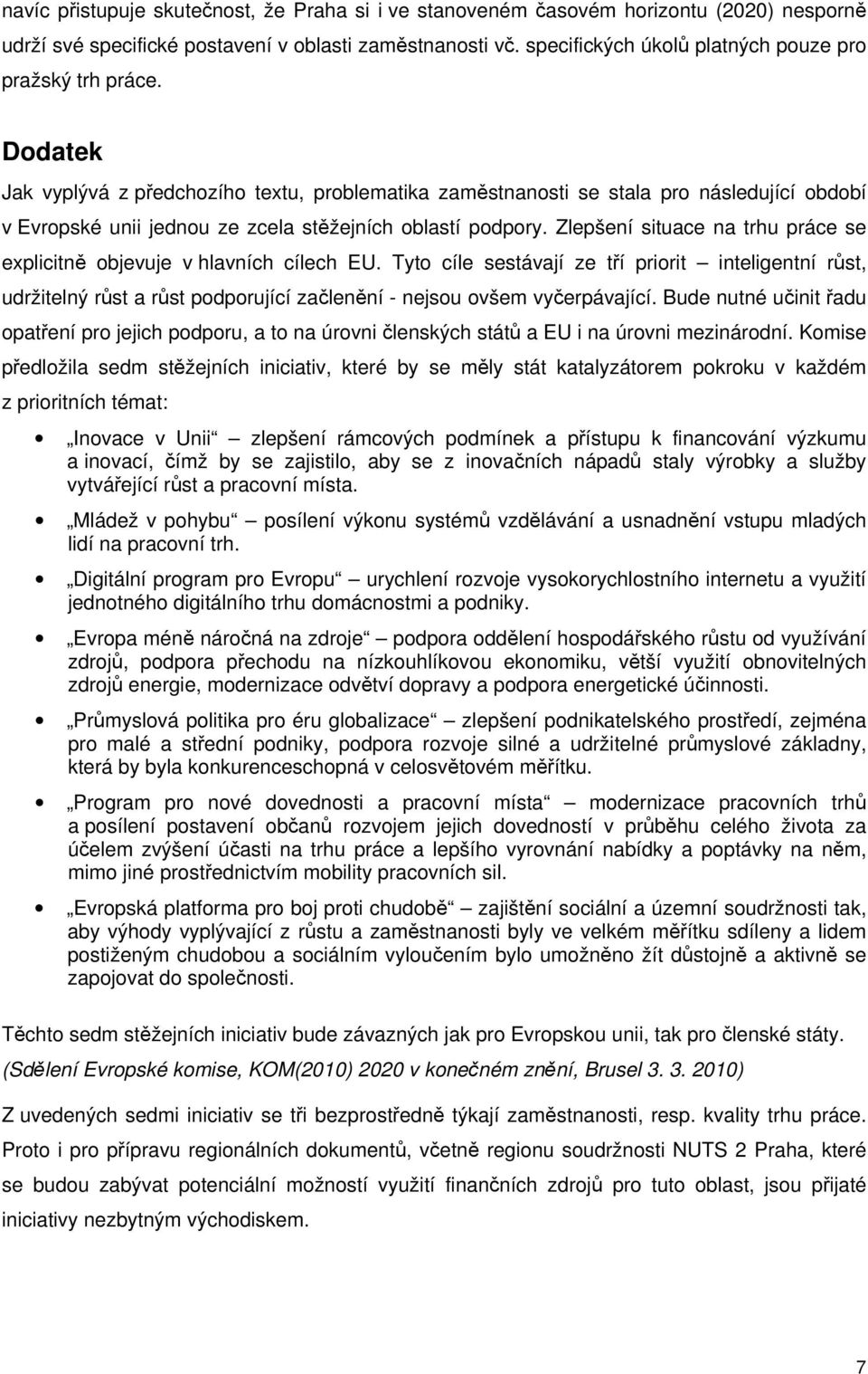 Dodatek Jak vyplývá z předchozího textu, problematika zaměstnanosti se stala pro následující období v Evropské unii jednou ze zcela stěžejních oblastí podpory.