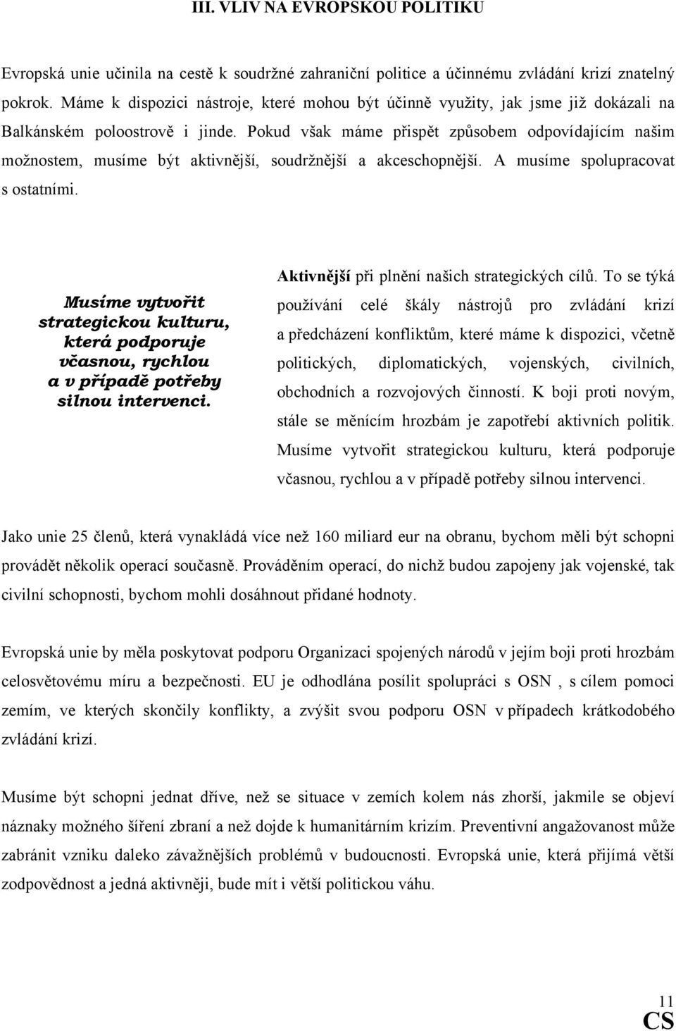 Pokud však máme přispět způsobem odpovídajícím našim možnostem, musíme být aktivnější, soudržnější a akceschopnější. A musíme spolupracovat s ostatními.