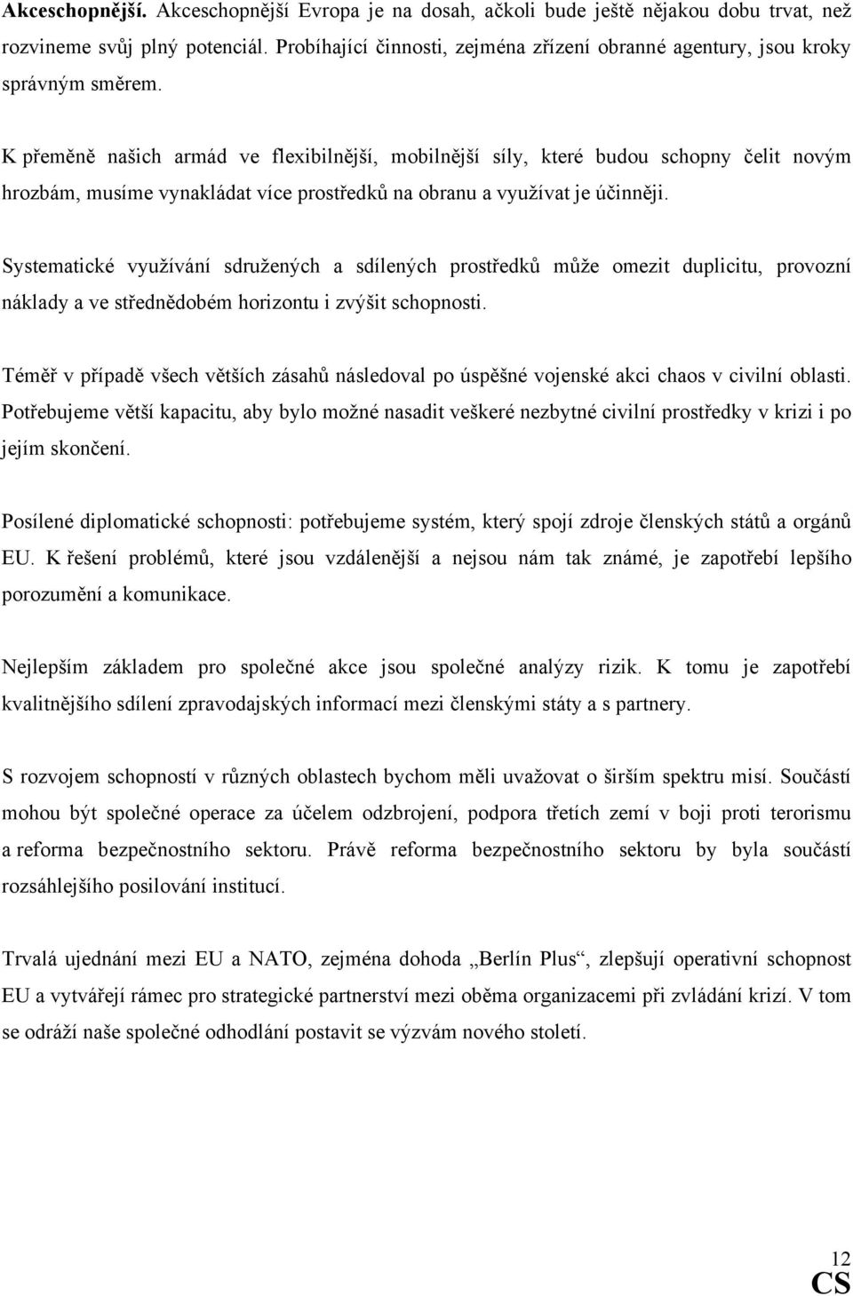 K přeměně našich armád ve flexibilnější, mobilnější síly, které budou schopny čelit novým hrozbám, musíme vynakládat více prostředků na obranu a využívat je účinněji.