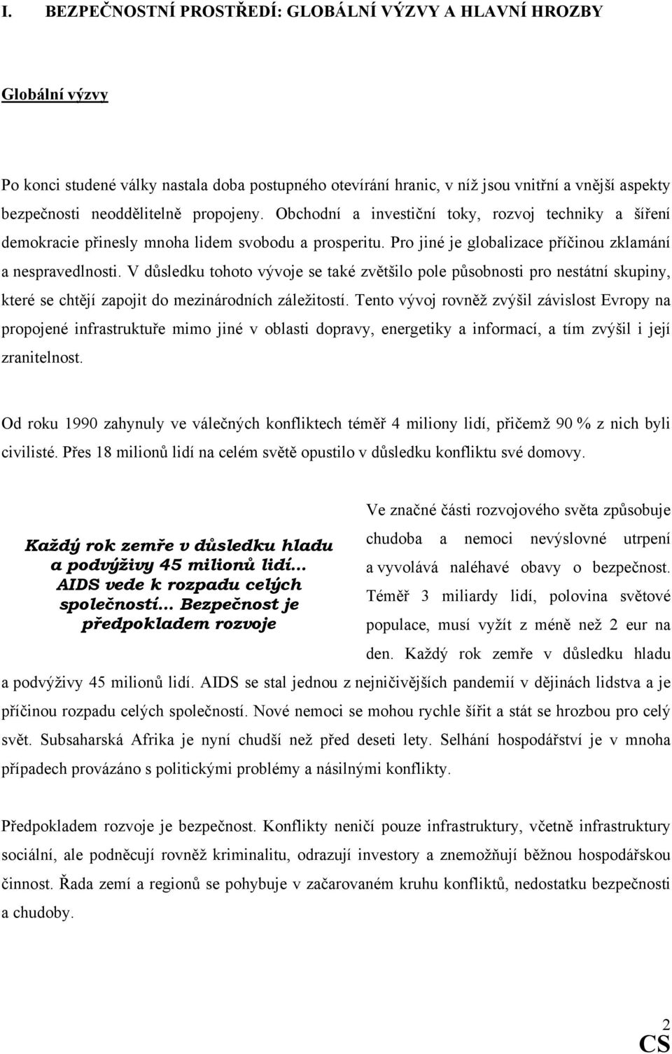 V důsledku tohoto vývoje se také zvětšilo pole působnosti pro nestátní skupiny, které se chtějí zapojit do mezinárodních záležitostí.