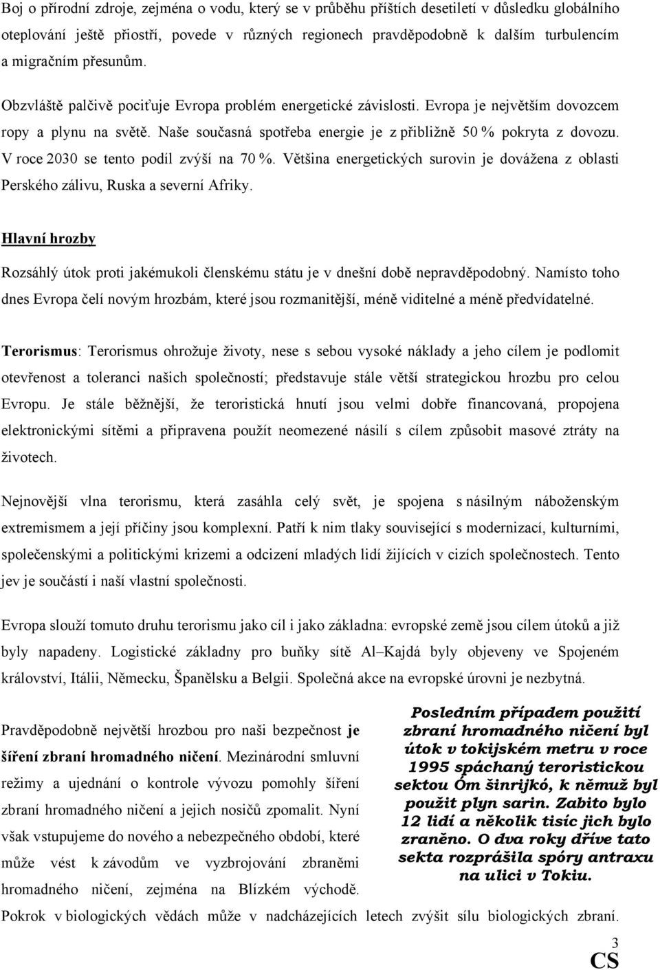 Naše současná spotřeba energie je z přibližně 50 % pokryta z dovozu. V roce 2030 se tento podíl zvýší na 70 %.