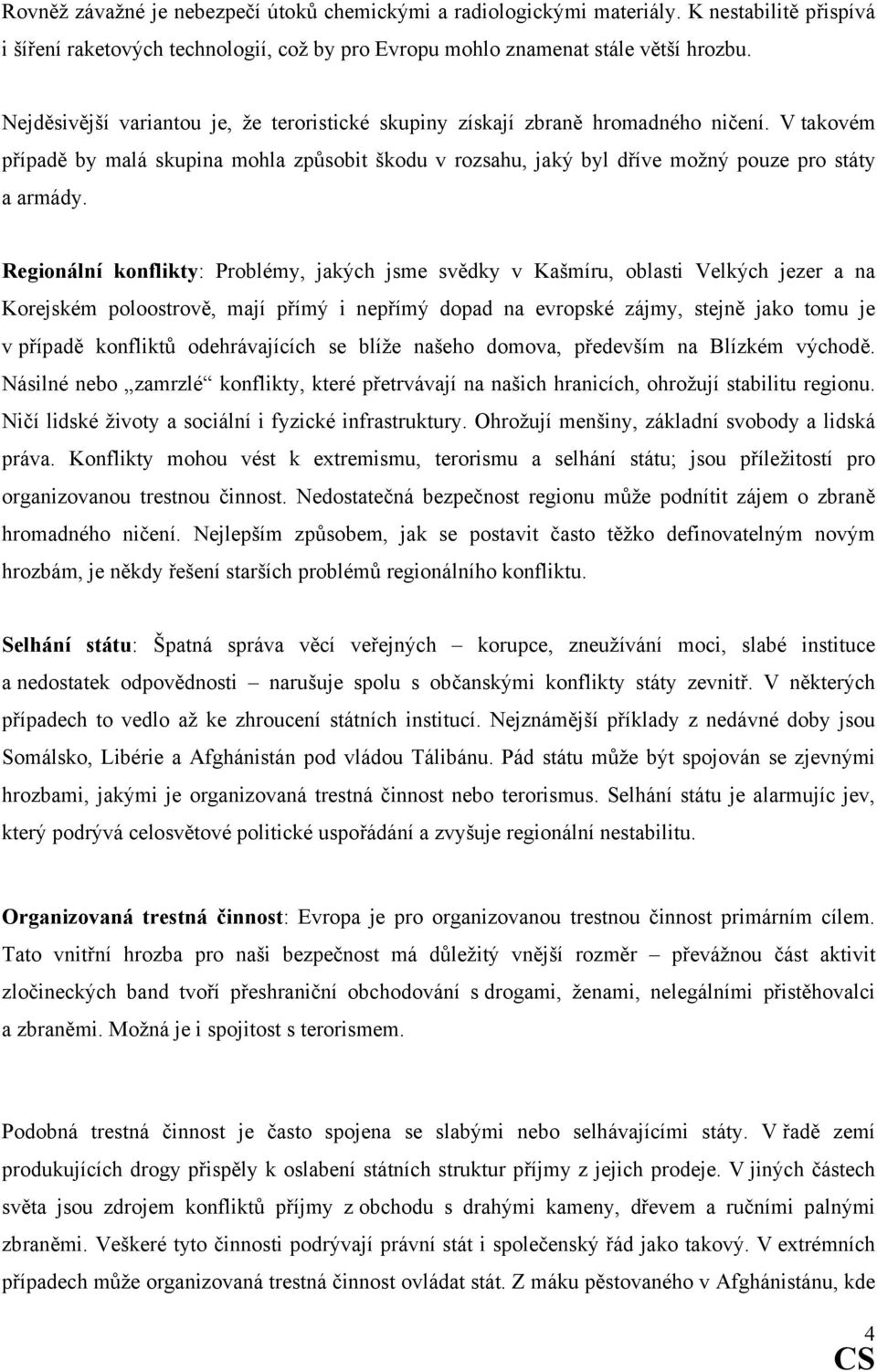 Regionální konflikty: Problémy, jakých jsme svědky v Kašmíru, oblasti Velkých jezer a na Korejském poloostrově, mají přímý i nepřímý dopad na evropské zájmy, stejně jako tomu je v případě konfliktů