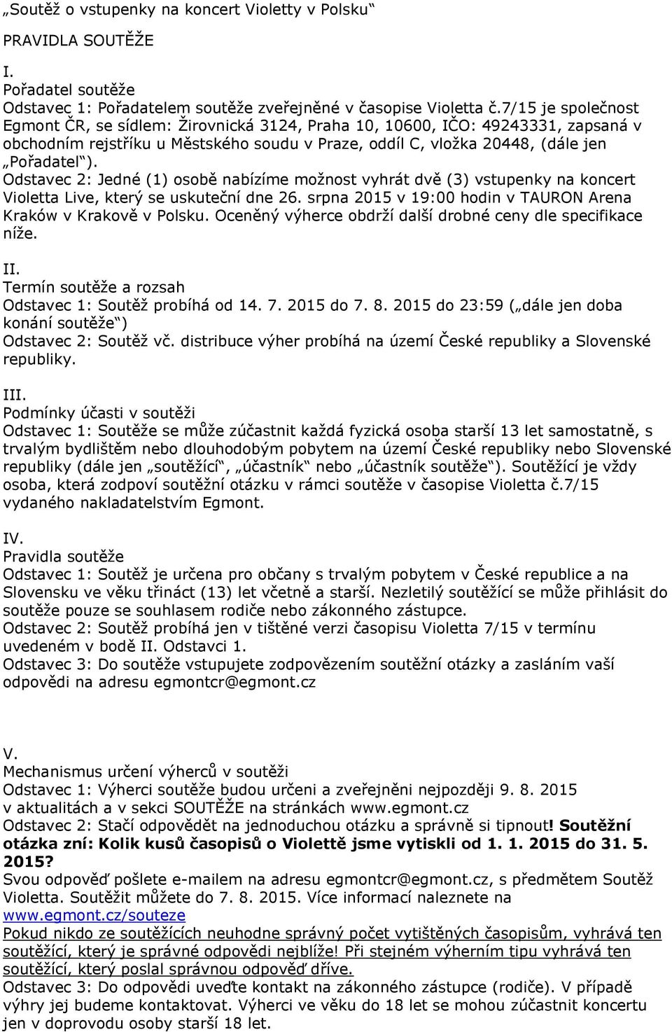 Odstavec 2: Jedné (1) osobě nabízíme možnost vyhrát dvě (3) vstupenky na koncert Violetta Live, který se uskuteční dne 26. srpna 2015 v 19:00 hodin v TAURON Arena Kraków v Krakově v Polsku.