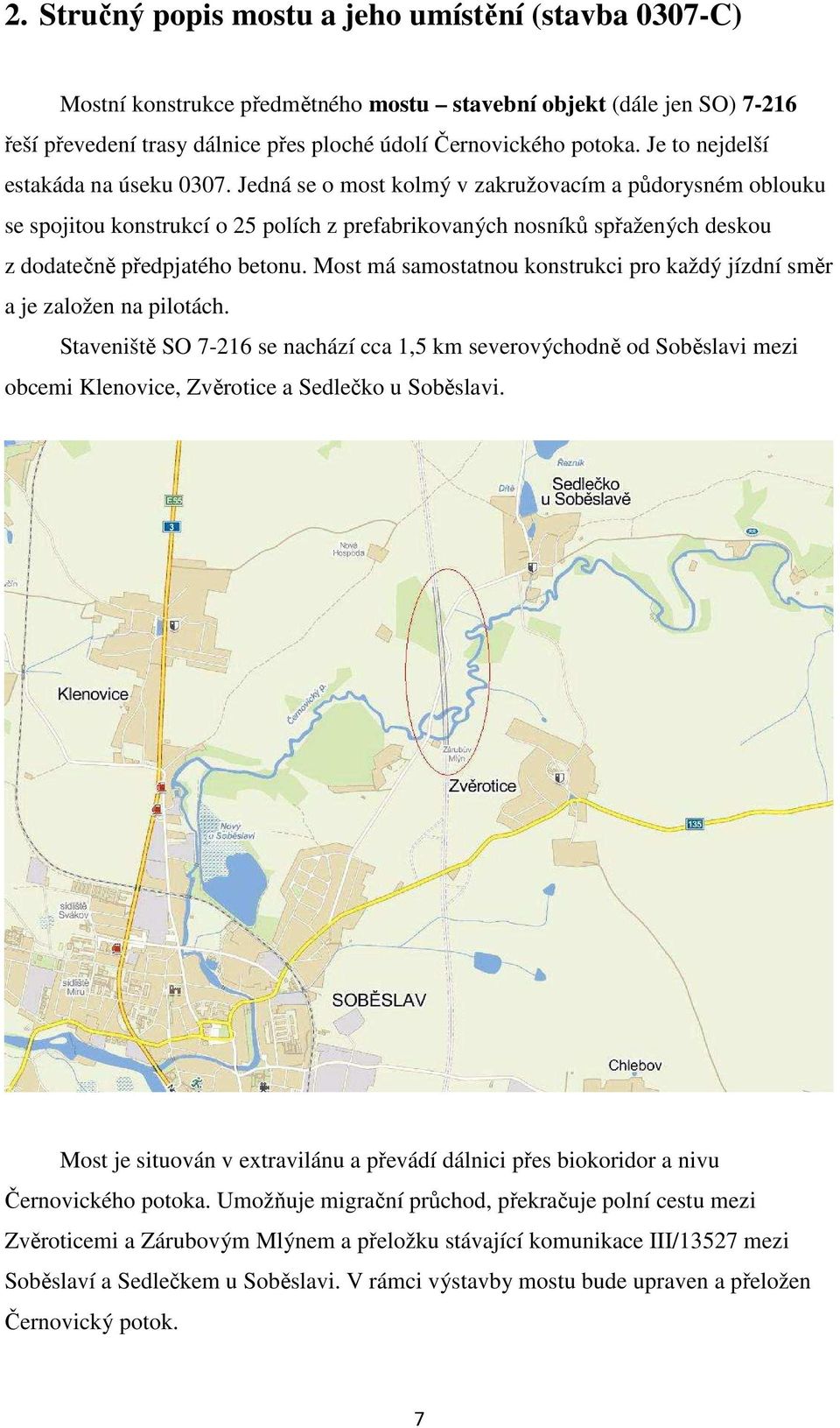 Jedná se o most kolmý v zakružovacím a půdorysném oblouku se spojitou konstrukcí o 25 polích z prefabrikovaných nosníků spřažených deskou z dodatečně předpjatého betonu.