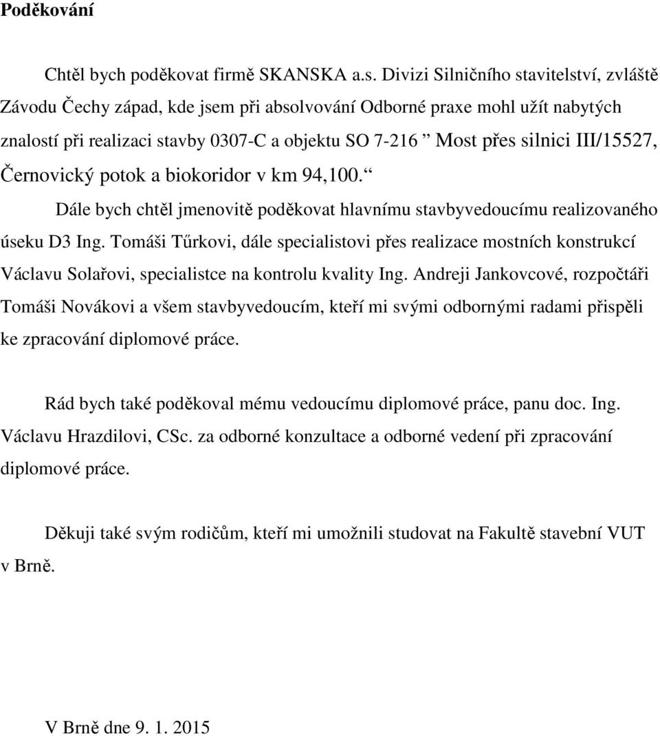 III/15527, Černovický potok a biokoridor v km 94,100. Dále bych chtěl jmenovitě poděkovat hlavnímu stavbyvedoucímu realizovaného úseku D3 Ing.