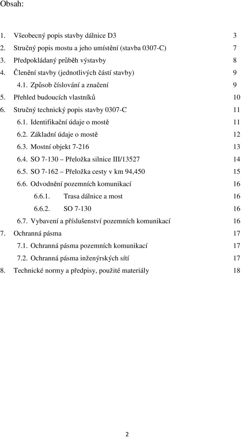SO 7-130 Přeložka silnice III/13527 14 6.5. SO 7-162 Přeložka cesty v km 94,450 15 6.6. Odvodnění pozemních komunikací 16 6.6.1. Trasa dálnice a most 16 6.6.2. SO 7-130 16 6.7. Vybavení a příslušenství pozemních komunikací 16 7.