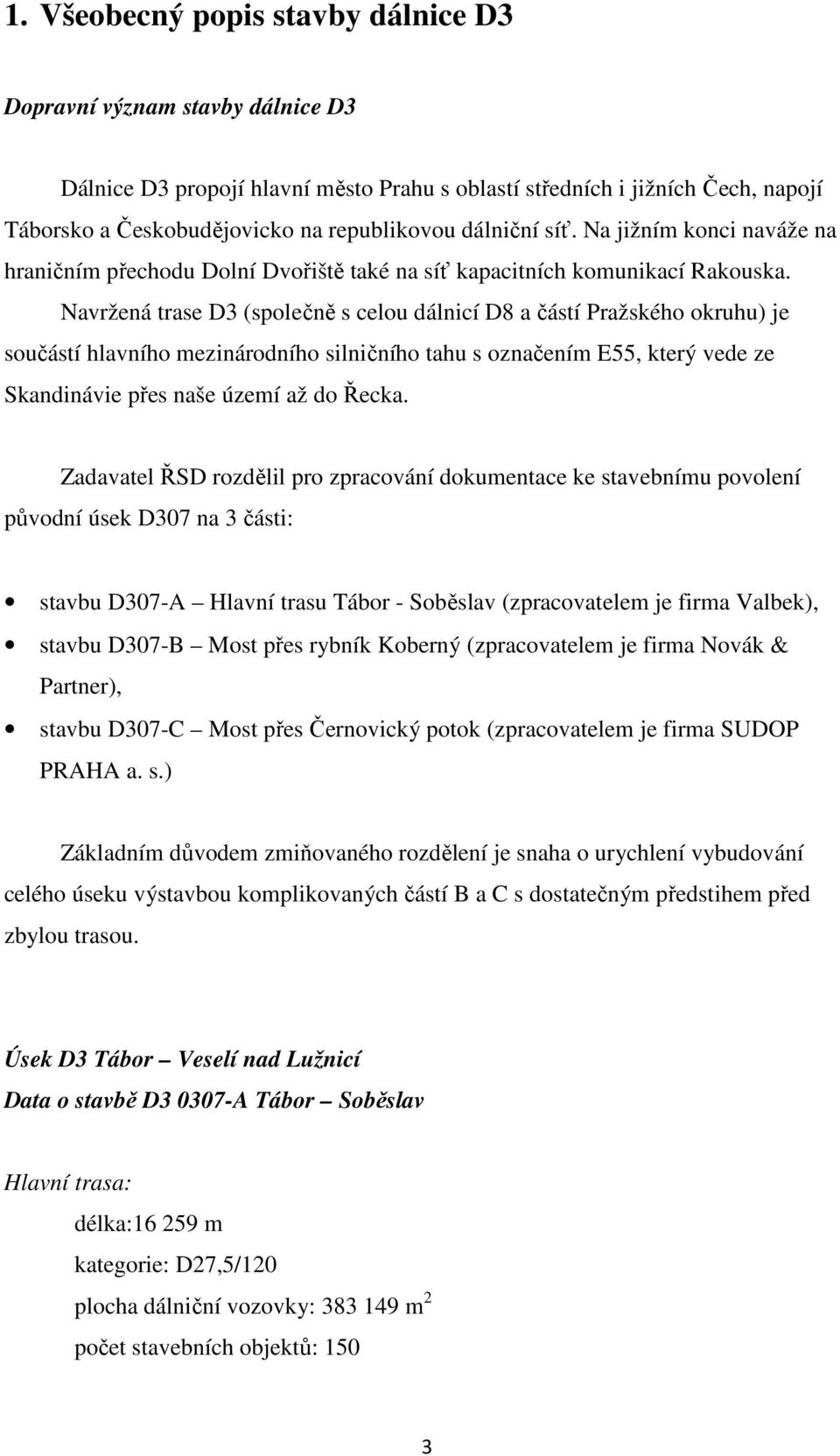 Navržená trase D3 (společně s celou dálnicí D8 a částí Pražského okruhu) je součástí hlavního mezinárodního silničního tahu s označením E55, který vede ze Skandinávie přes naše území až do Řecka.