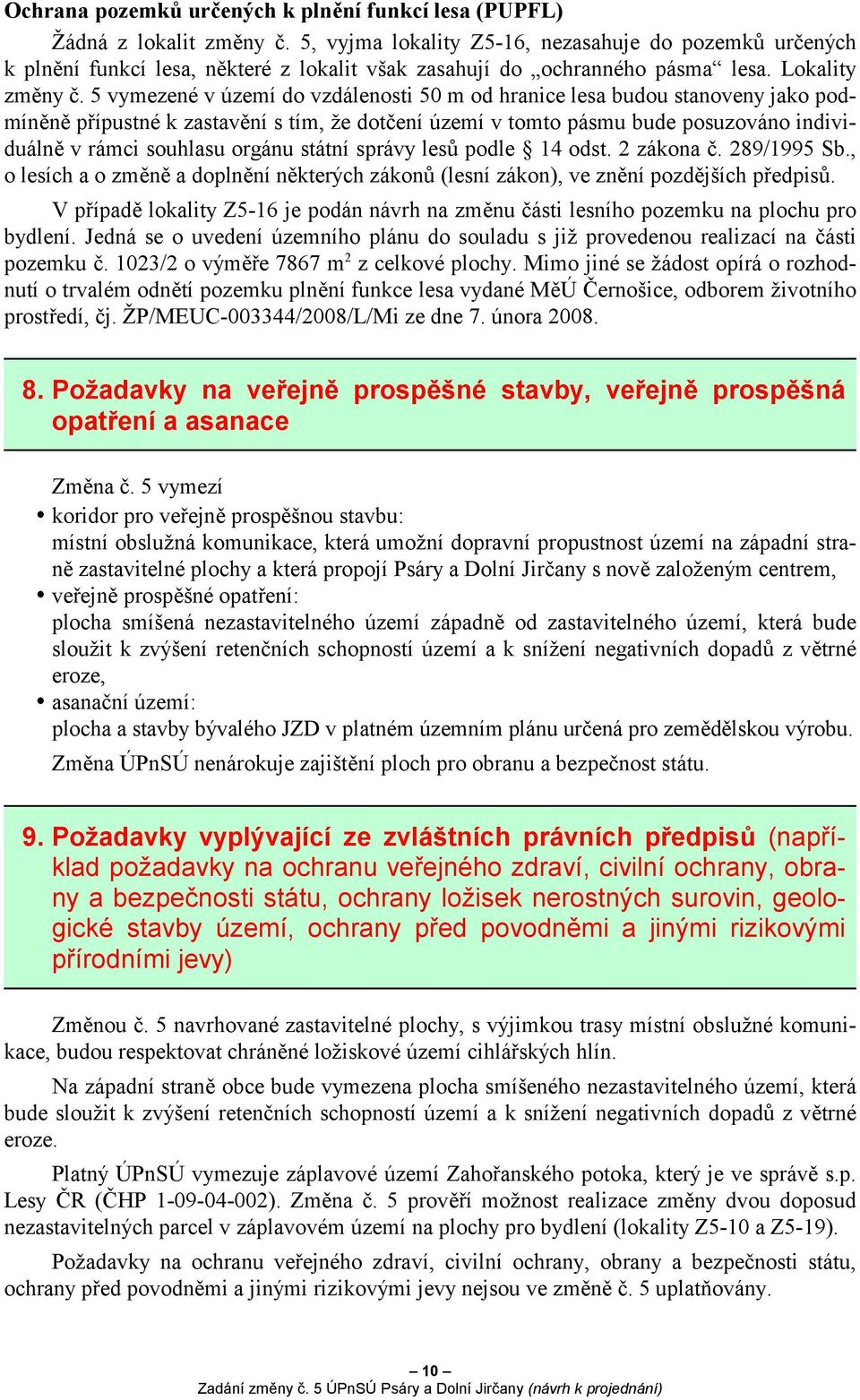 5 vymezené v do vzdálenosti 50 m od hranice lesa budou stanoveny jako podmíněně přípustné k zastavění s tím, že dotčení v tomto pásmu bude posuzováno individuálně v rámci souhlasu orgánu státní