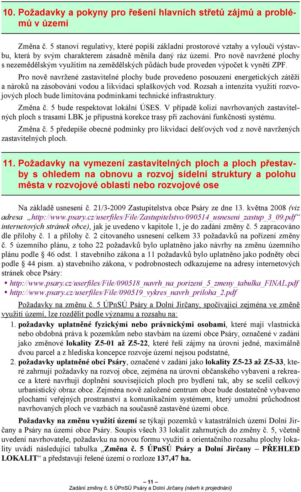 Pro nově navržené plochy s nezemědělským využitím na zemědělských půdách bude proveden výpočet k vynětí ZPF.