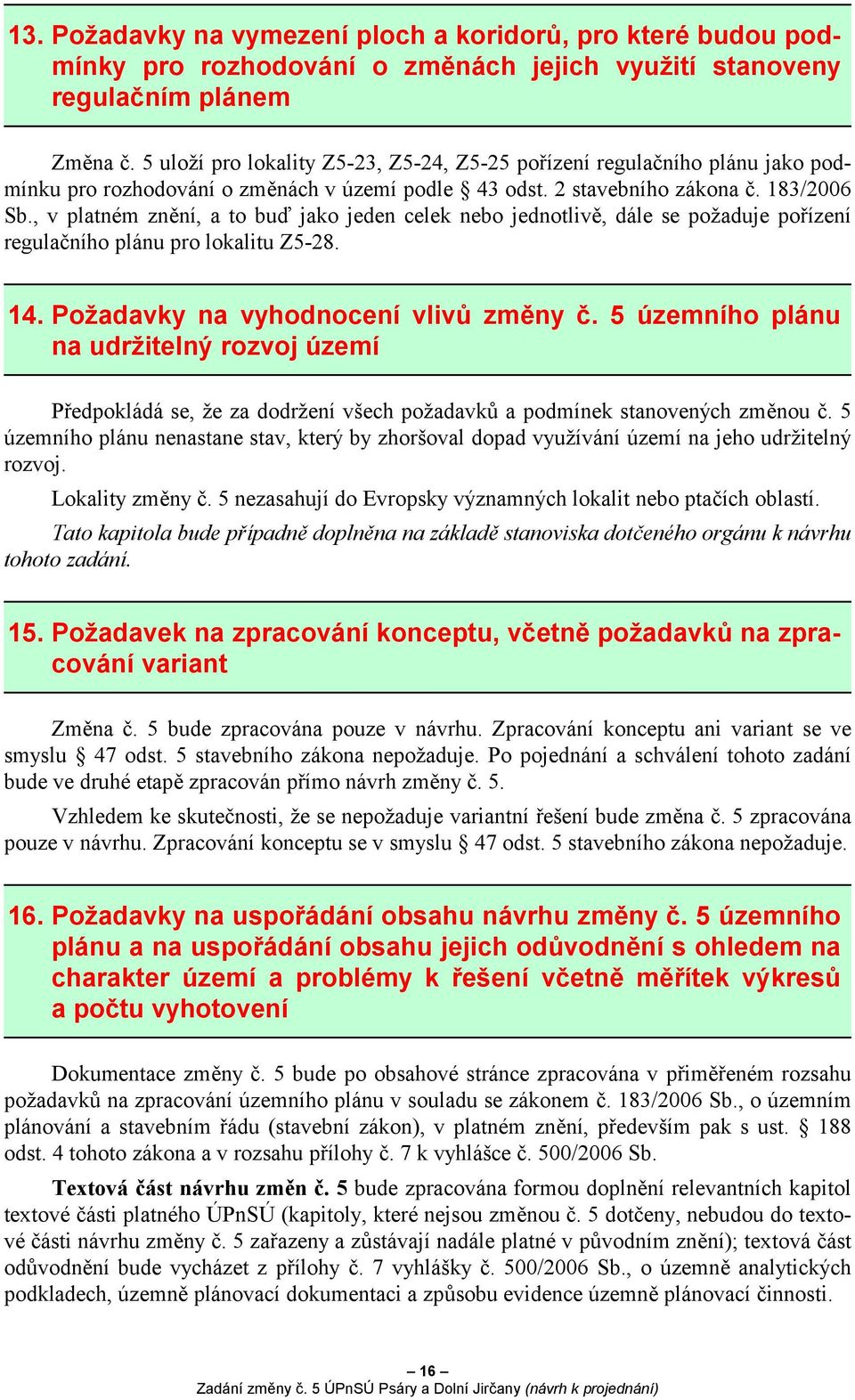 , v platném znění, a to buď jako jeden celek nebo jednotlivě, dále se požaduje pořízení regulačního plánu pro lokalitu Z5-28. 14. Požadavky na vyhodnocení vlivů změny č.