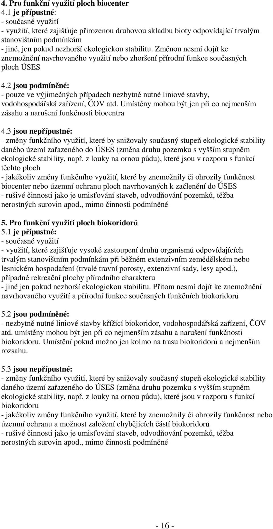 Změnou nesmí dojít ke znemožnění navrhovaného využití nebo zhoršení přírodní funkce současných ploch ÚSES 4.