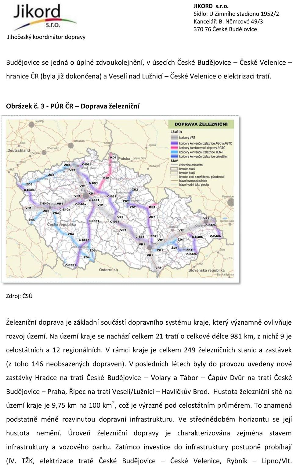 Na území kraje se nachází celkem 21 tratí o celkové délce 981 km, z nichž 9 je celostátních a 12 regionálních.