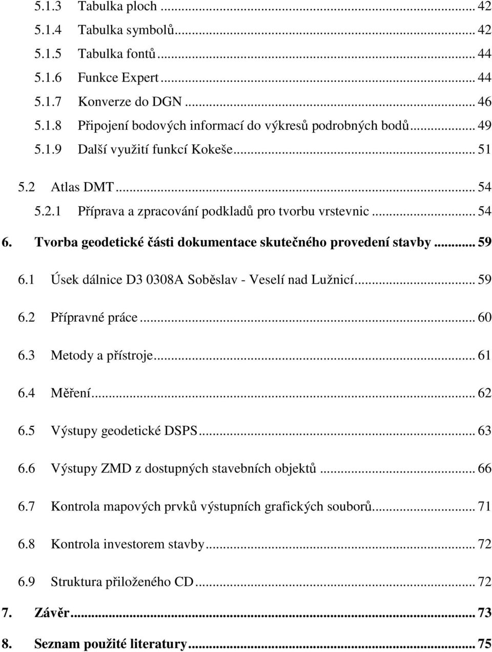 .. 59 6.1 Úsek dálnice D3 0308A Soběslav - Veselí nad Lužnicí... 59 6.2 Přípravné práce... 60 6.3 Metody a přístroje... 61 6.4 Měření... 62 6.5 Výstupy geodetické DSPS... 63 6.