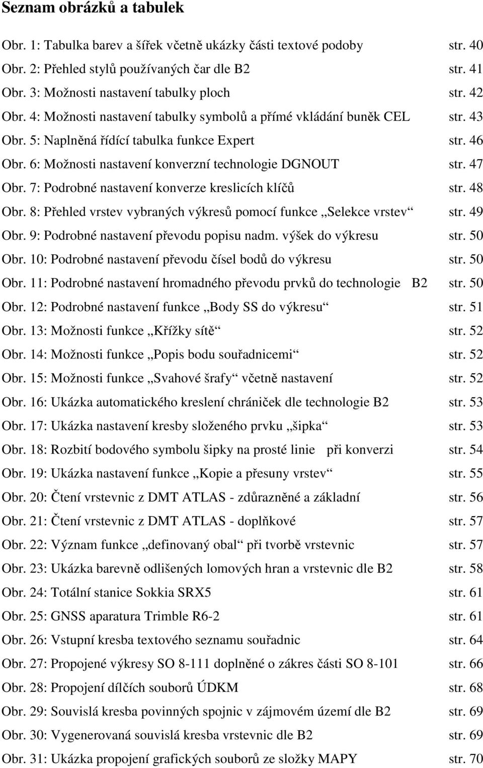 47 Obr. 7: Podrobné nastavení konverze kreslicích klíčů str. 48 Obr. 8: Přehled vrstev vybraných výkresů pomocí funkce Selekce vrstev str. 49 Obr. 9: Podrobné nastavení převodu popisu nadm.