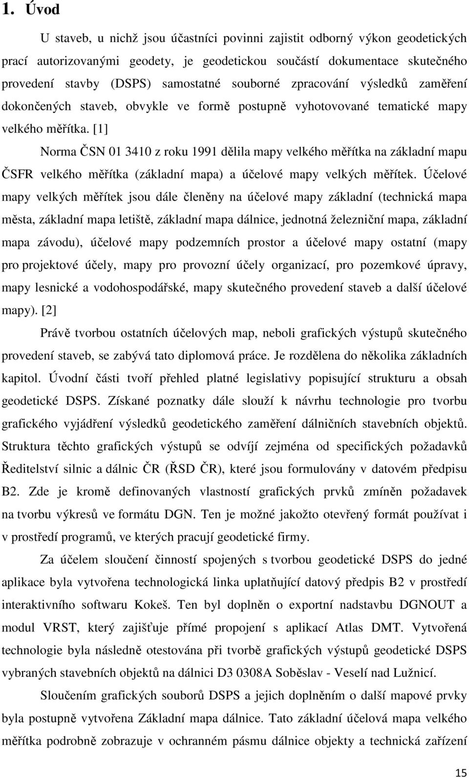 [1] Norma ČSN 01 3410 z roku 1991 dělila mapy velkého měřítka na základní mapu ČSFR velkého měřítka (základní mapa) a účelové mapy velkých měřítek.