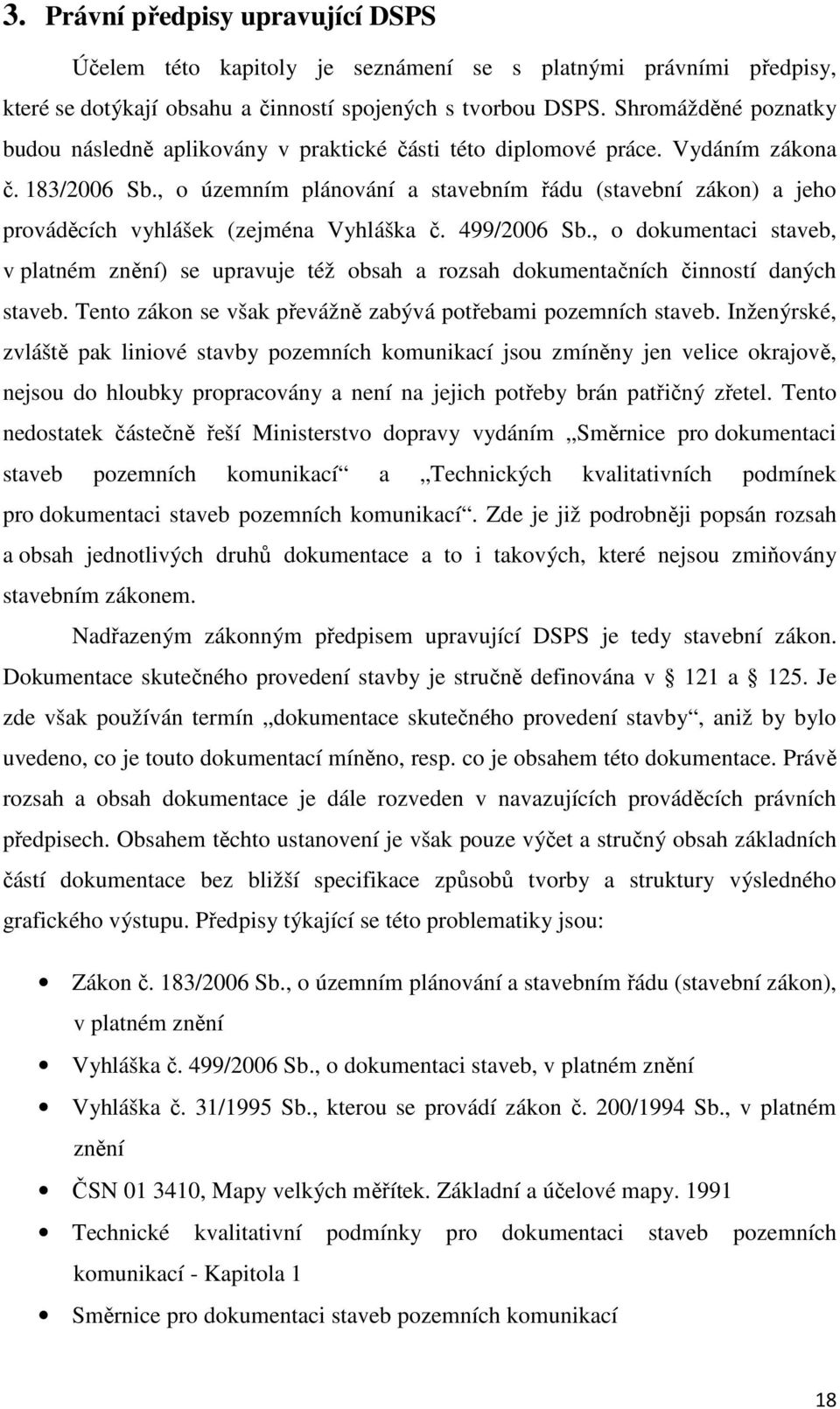 , o územním plánování a stavebním řádu (stavební zákon) a jeho prováděcích vyhlášek (zejména Vyhláška č. 499/2006 Sb.