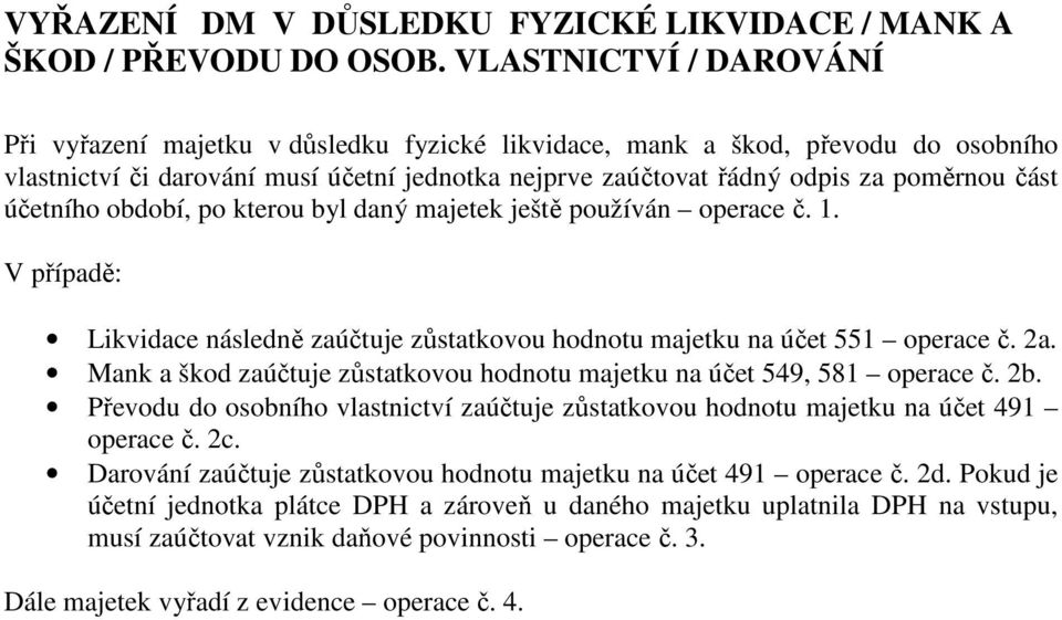 účetního období, po kterou byl daný majetek ještě používán operace č. 1. V případě: Likvidace následně zaúčtuje zůstatkovou hodnotu majetku na účet 551 operace č. 2a.