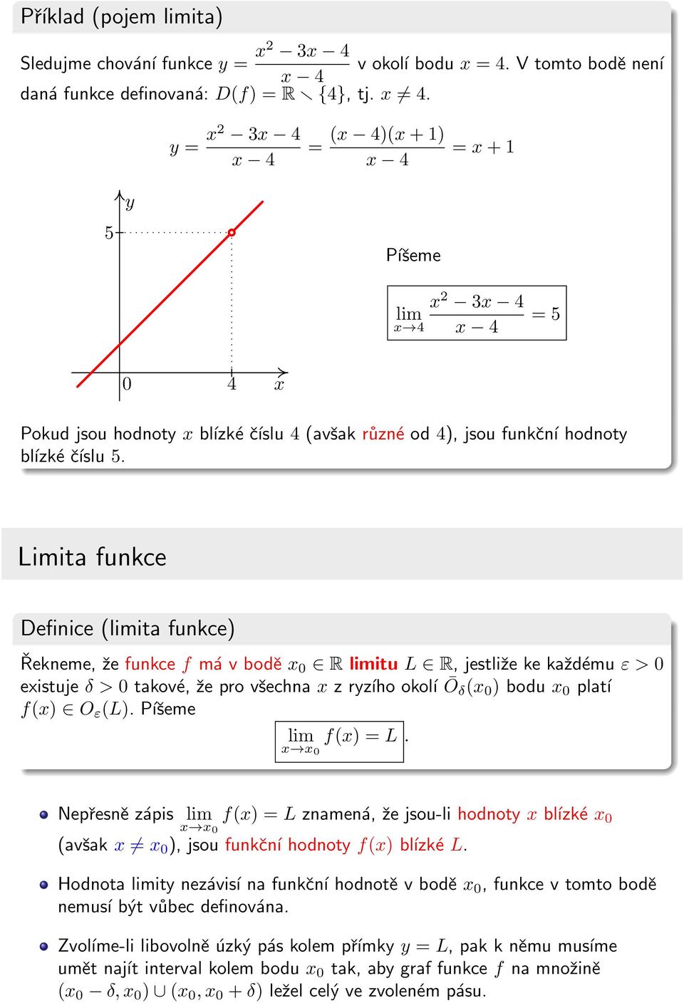 Nepřesně zápis f() = L znamená, že jsou-li hodnot bĺızké (avšak ), jsou funkční hodnot f() bĺızké L. Hodnota it nezávisí na funkční hodnotě v bodě, funkce v tomto bodě nemusí být vůbec definována.