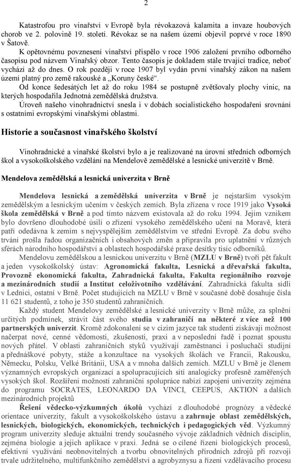 O rok později v roce 1907 byl vydán první vinařský zákon na našem území platný pro země rakouské a Koruny české.