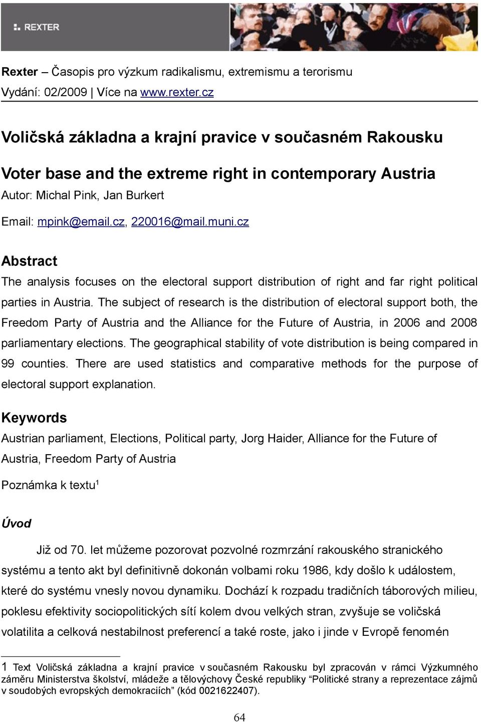 The subject of research is the distribution of electoral support both, the Freedom Party of Austria and the Alliance for the Future of Austria, in 2006 and 2008 parliamentary elections.