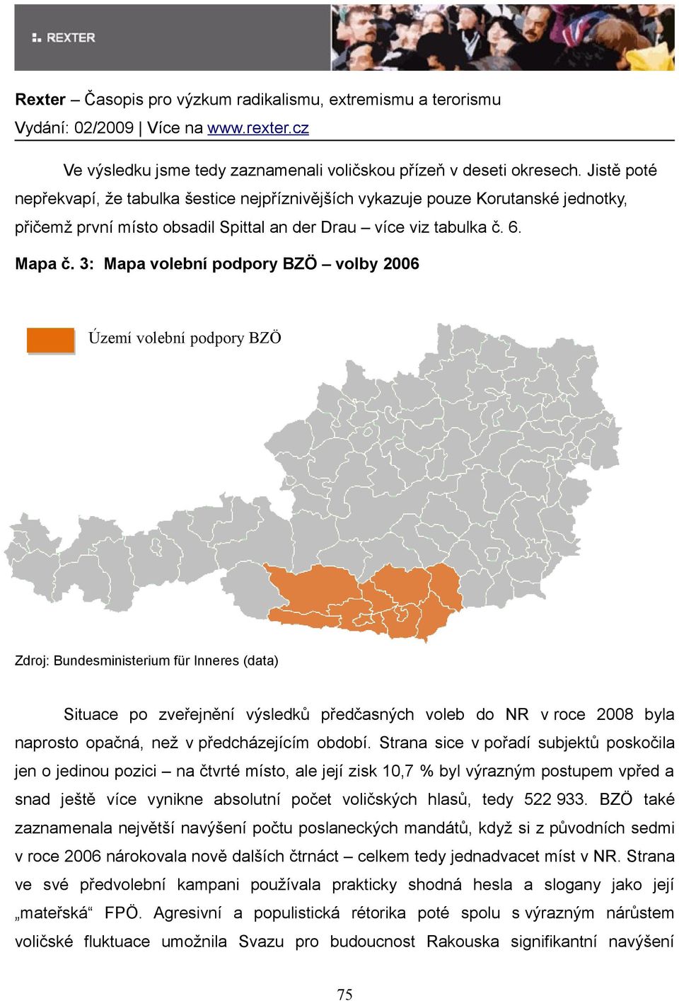 3: Mapa volební podpory BZÖ volby 2006 Území volební podpory BZÖ Situace po zveřejnění výsledků předčasných voleb do NR v roce 2008 byla naprosto opačná, než v předcházejícím období.