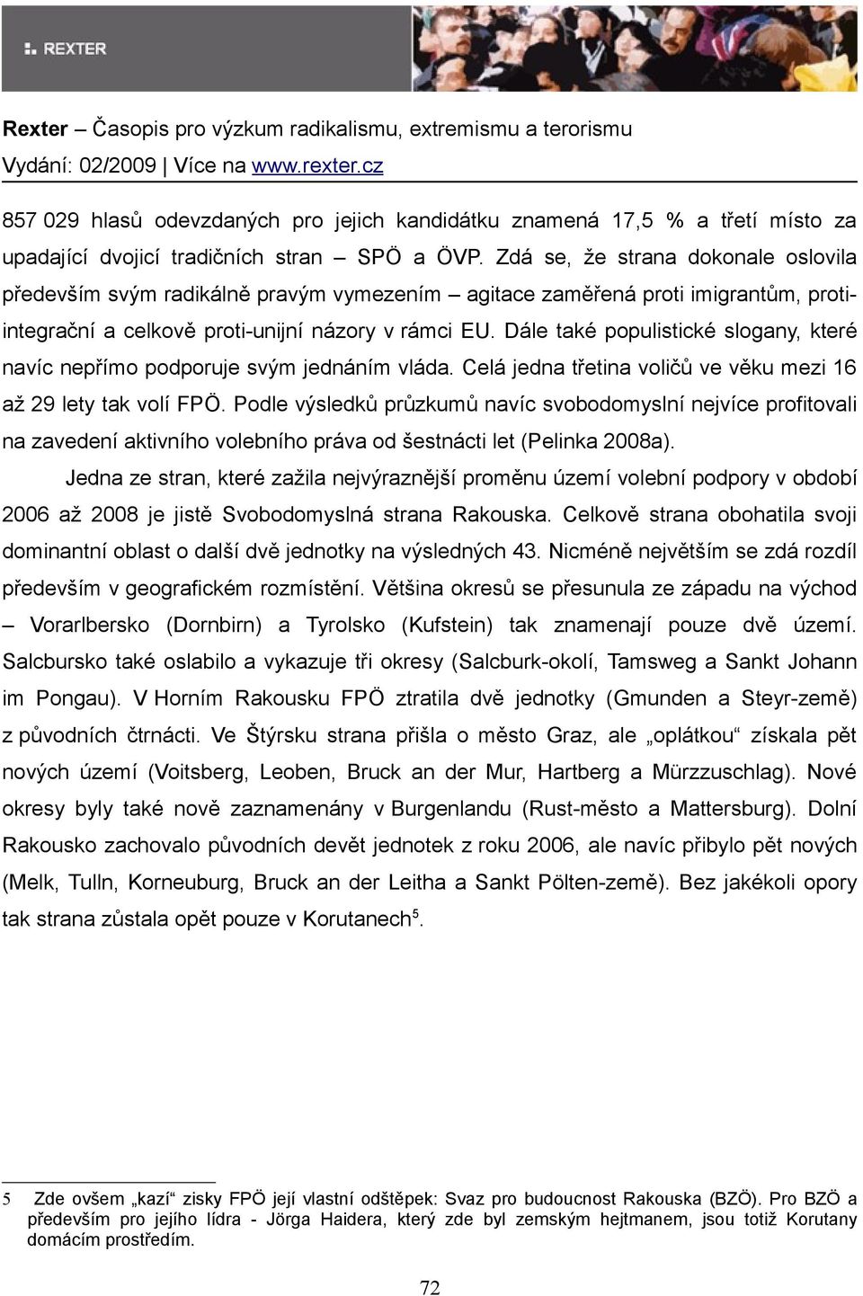 Dále také populistické slogany, které navíc nepřímo podporuje svým jednáním vláda. Celá jedna třetina voličů ve věku mezi 16 až 29 lety tak volí FPÖ.