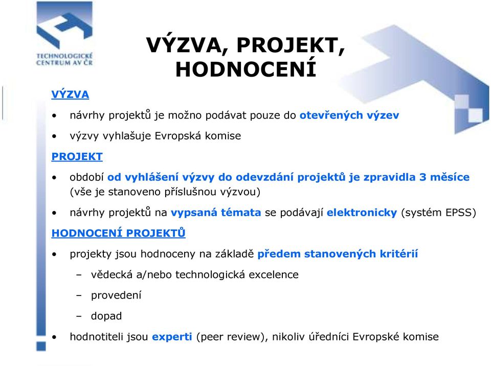 projektů na vypsaná témata se podávají elektronicky (systém EPSS) HODNOCENÍ PROJEKTŮ projekty jsou hodnoceny na základě předem