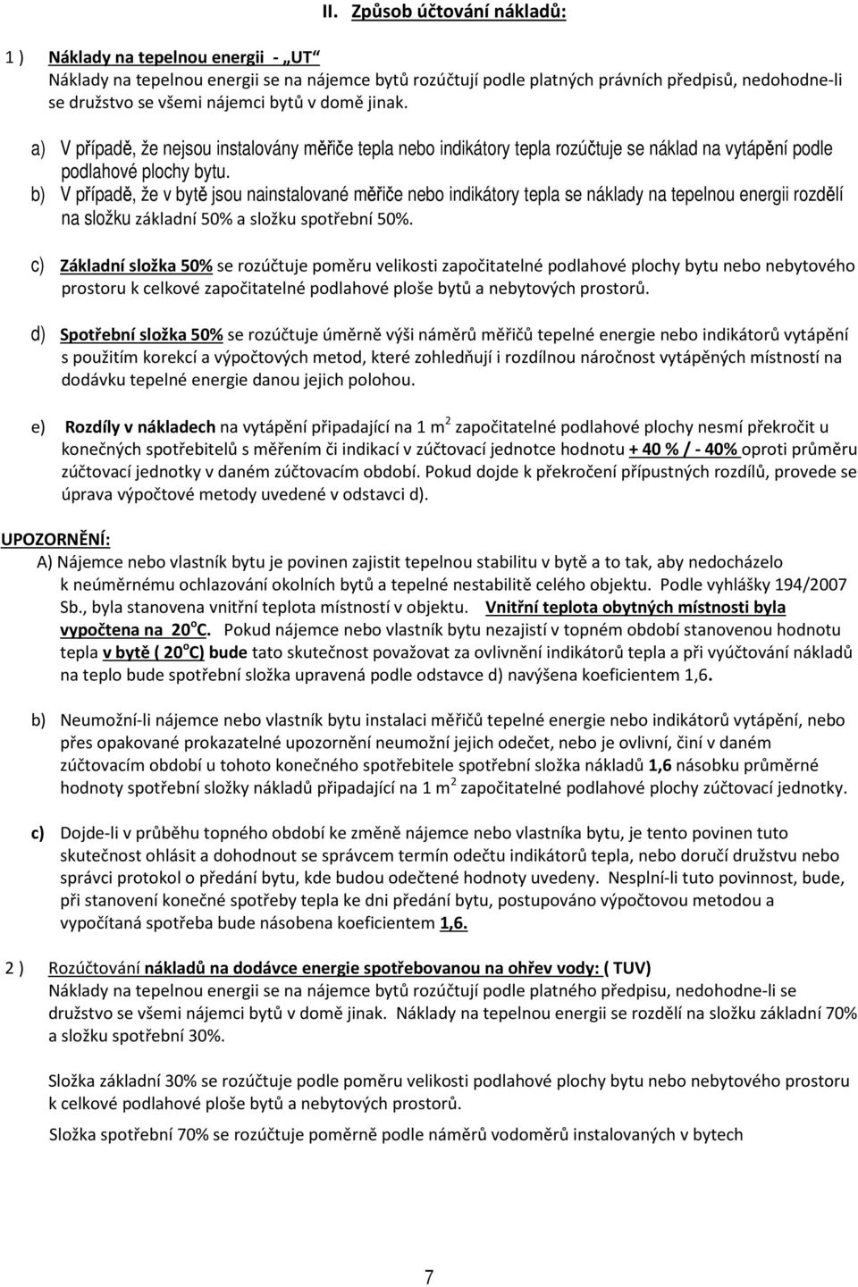 b) V případě, že v bytě jsou nainstalované měřiče nebo indikátory tepla se náklady na tepelnou energii rozdělí na složku základní 50% a složku spotřební 50%.