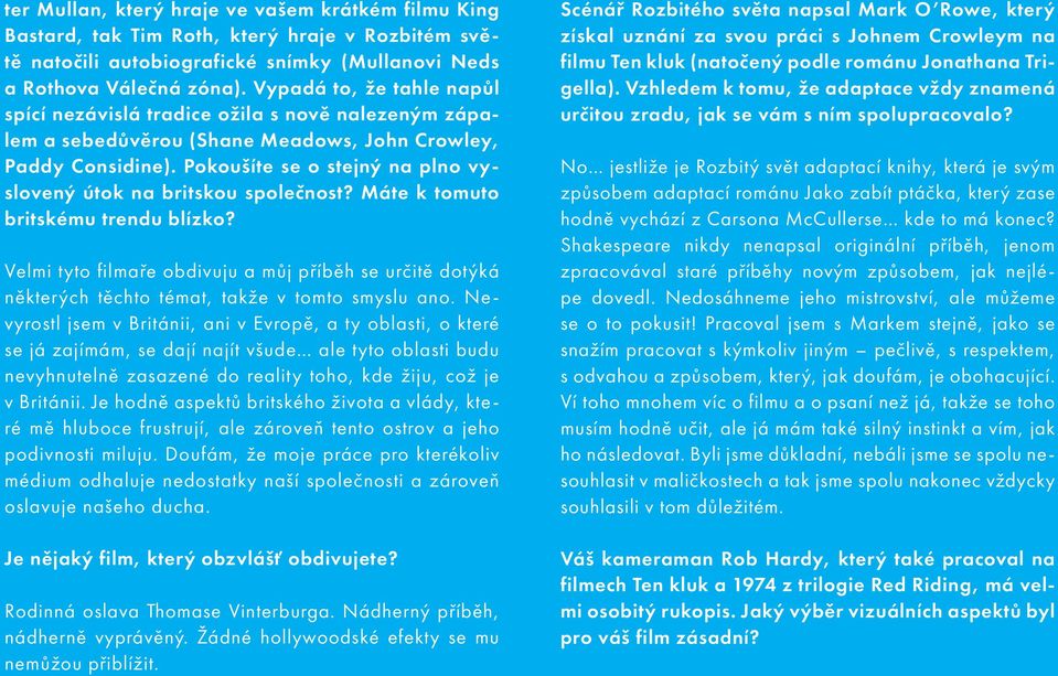 Pokoušíte se o stejný na plno vyslovený útok na britskou společnost? Máte k tomuto britskému trendu blízko?