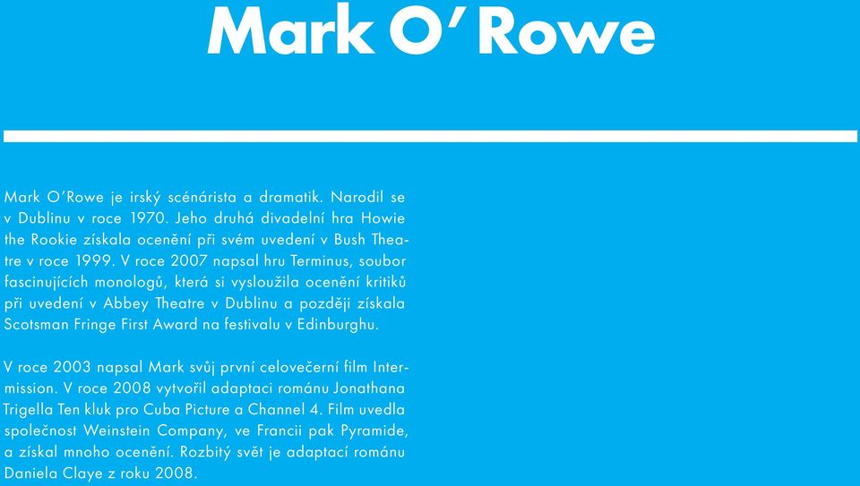 V roce 2007 napsal hru Terminus, soubor fascinujících monologů, která si vysloužila ocenění kritiků při uvedení v Abbey Theatre v Dublinu a později získala Scotsman Fringe First