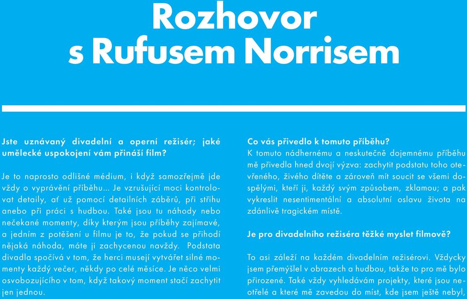 Také jsou tu náhody nebo nečekané momenty, díky kterým jsou příběhy zajímavé, a jedním z potěšení u filmu je to, že pokud se přihodí nějaká náhoda, máte ji zachycenou navždy.