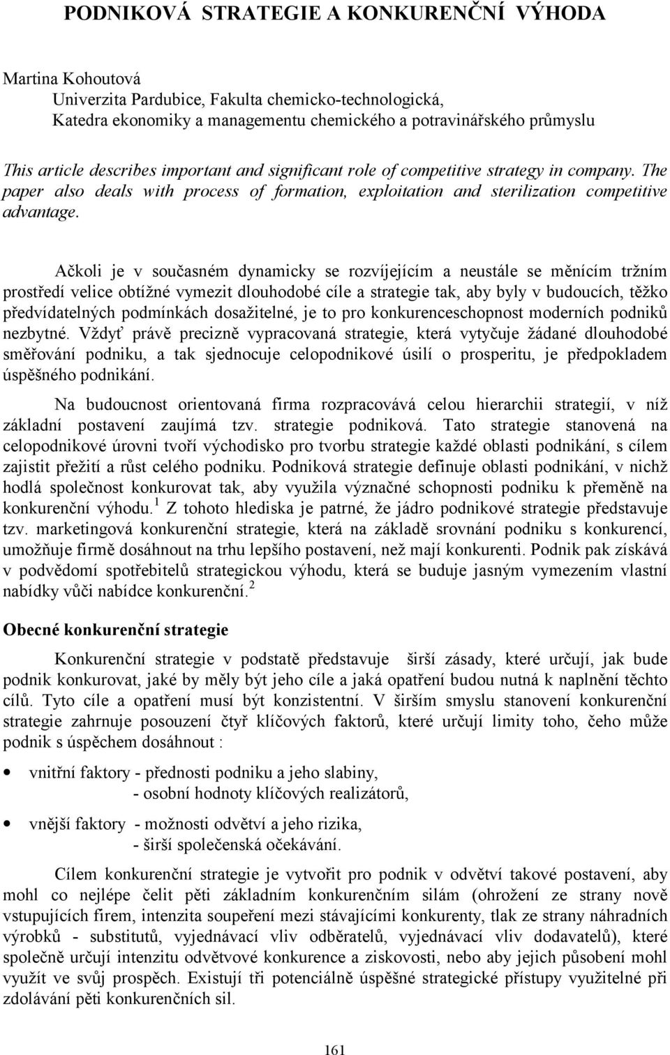 Ačkoli je v současném dynamicky se rozvíjejícím a neustále se měnícím tržním prostředí velice obtížné vymezit dlouhodobé cíle a strategie tak, aby byly v budoucích, těžko předvídatelných podmínkách