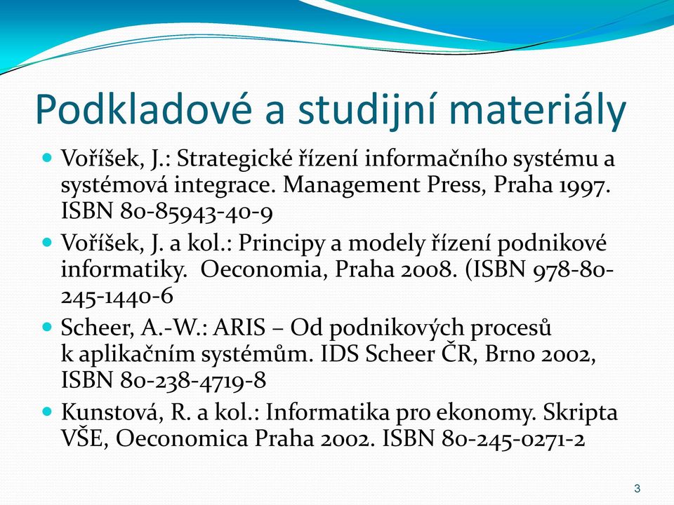 Oeconomia, Praha 2008. (ISBN 978-80- 245-1440-6 Scheer, A.-W.: ARIS Od podnikových procesů k aplikačním systémům.